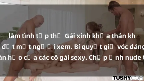 làm tình tập thể Gái xinh khỏa thân khoe dáng nóng bỏng đốt mắt người xem. Bí quyết giữ vóc dáng hoàn hảo của các cô gái sexy. Chụp ảnh nude tự tin không sợ lộ hàng.